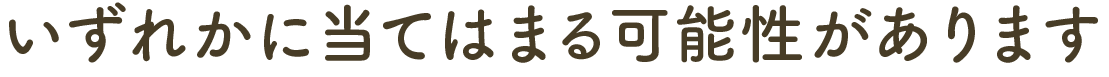 いずれかに当てはまる可能性があります。